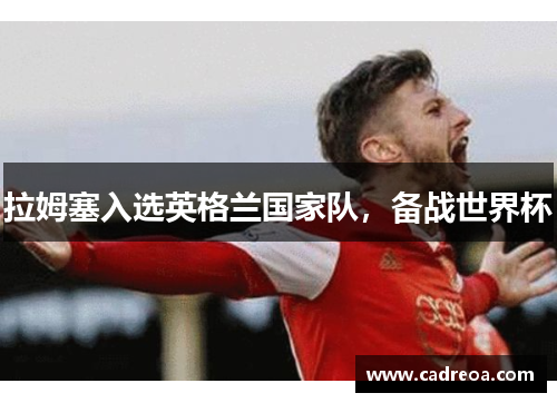 拉姆塞入选英格兰国家队，备战世界杯